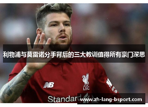 利物浦与莫雷诺分手背后的三大教训值得所有豪门深思 利物浦与莫雷诺分手背后的三大教训值得所有豪门深思