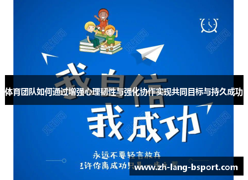 体育团队如何通过增强心理韧性与强化协作实现共同目标与持久成功 体育团队如何通过增强心理韧性与强化协作实现共同目标与持久成功