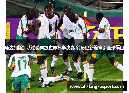 马达加斯加队逆袭晋级世界杯半决赛 创历史新篇章引全球瞩目 马达加斯加队逆袭晋级世界杯半决赛 创历史新篇章引全球瞩目