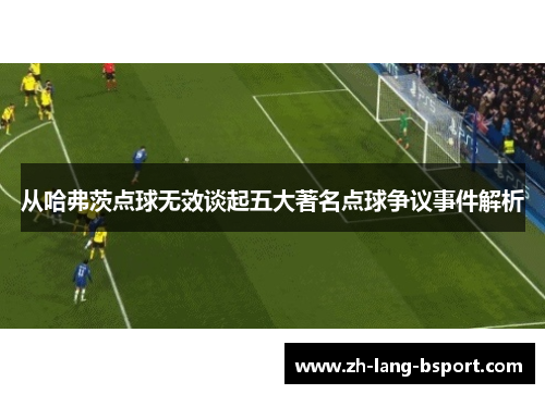 从哈弗茨点球无效谈起五大著名点球争议事件解析 从哈弗茨点球无效谈起五大著名点球争议事件解析