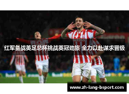 红军备战英足总杯挑战英冠劲旅 全力以赴谋求晋级 红军备战英足总杯挑战英冠劲旅 全力以赴谋求晋级