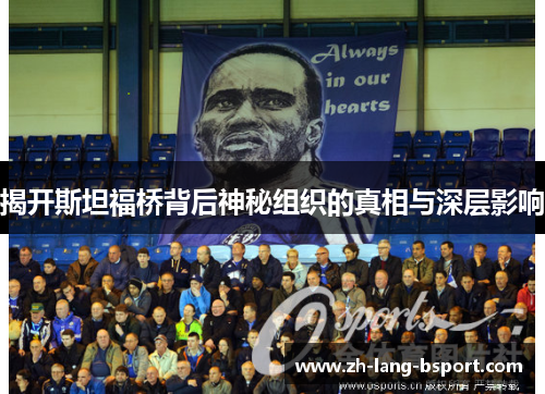 揭开斯坦福桥背后神秘组织的真相与深层影响